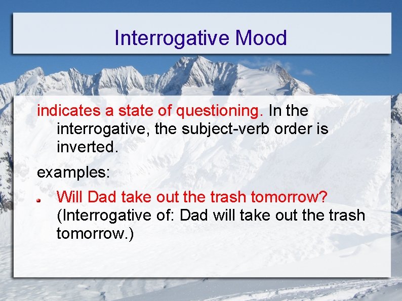 Interrogative Mood indicates a state of questioning. In the interrogative, the subject-verb order is