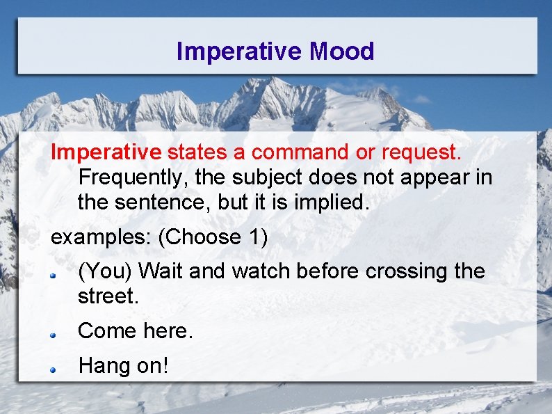 Imperative Mood Imperative states a command or request. Frequently, the subject does not appear