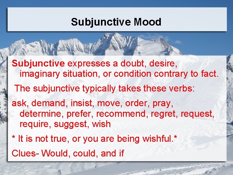 Subjunctive Mood Subjunctive expresses a doubt, desire, imaginary situation, or condition contrary to fact.