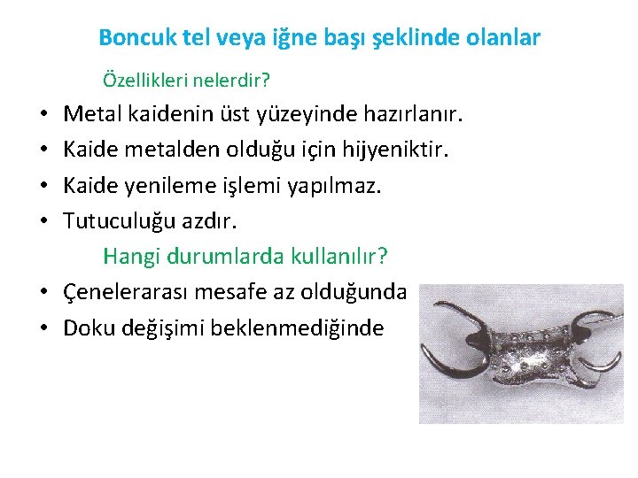 Boncuk tel veya iğne başı şeklinde olanlar Özellikleri nelerdir? Metal kaidenin üst yüzeyinde hazırlanır.