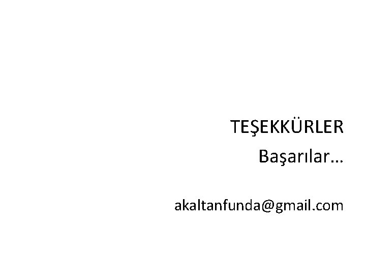TEŞEKKÜRLER Başarılar… akaltanfunda@gmail. com 
