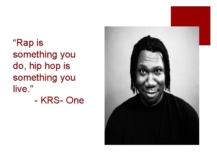 “Rap is something you do, hip hop is something you live. ” - KRS-