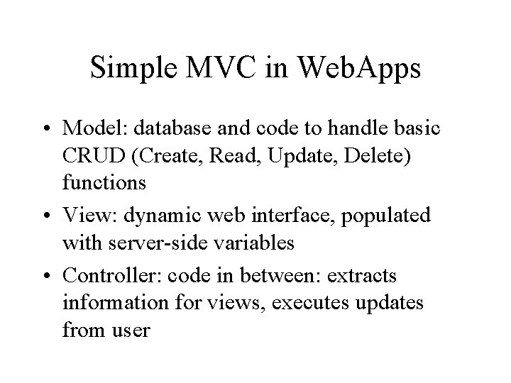 Simple MVC in Web. Apps • Model: database and code to handle basic CRUD