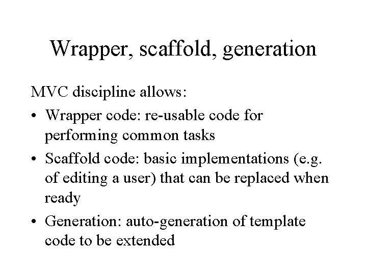 Wrapper, scaffold, generation MVC discipline allows: • Wrapper code: re-usable code for performing common