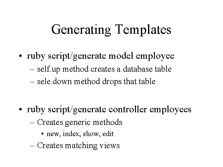 Generating Templates • ruby script/generate model employee – self. up method creates a database