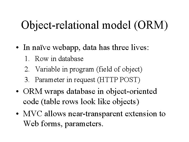 Object-relational model (ORM) • In naïve webapp, data has three lives: 1. Row in