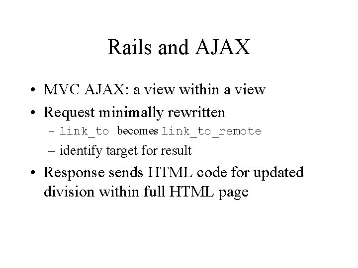 Rails and AJAX • MVC AJAX: a view within a view • Request minimally