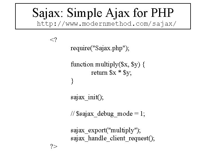 Sajax: Simple Ajax for PHP http: //www. modernmethod. com/sajax/ <? require("Sajax. php"); function multiply($x,