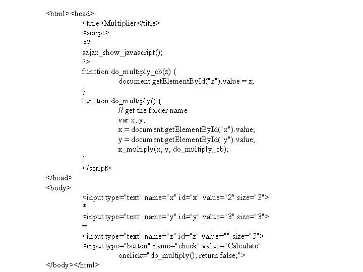 <html><head> <title>Multiplier</title> <script> <? sajax_show_javascript(); ? > function do_multiply_cb(z) { document. get. Element. By.