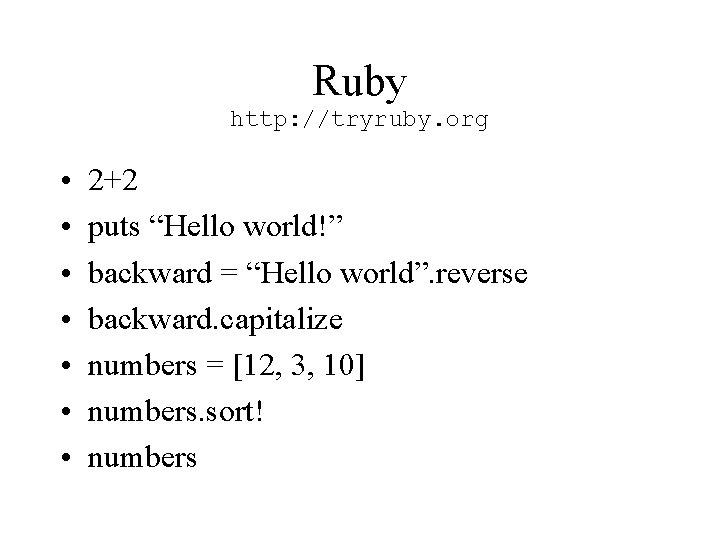 Ruby http: //tryruby. org • • 2+2 puts “Hello world!” backward = “Hello world”.