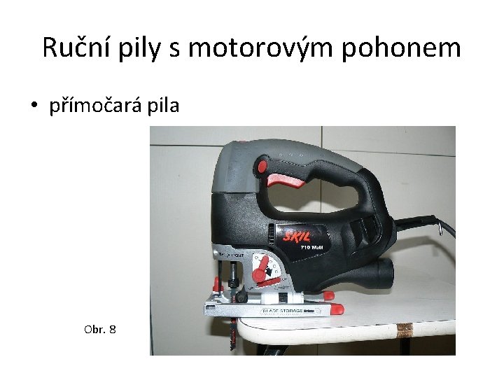 Ruční pily s motorovým pohonem • přímočará pila Obr. 8 