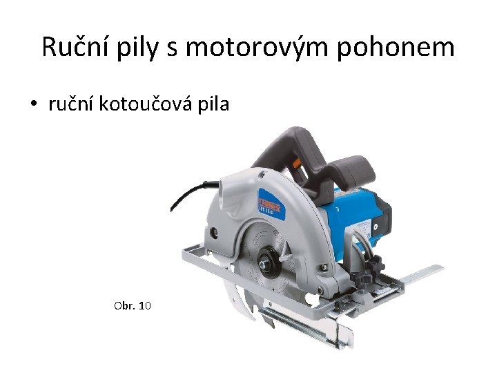 Ruční pily s motorovým pohonem • ruční kotoučová pila Obr. 10 