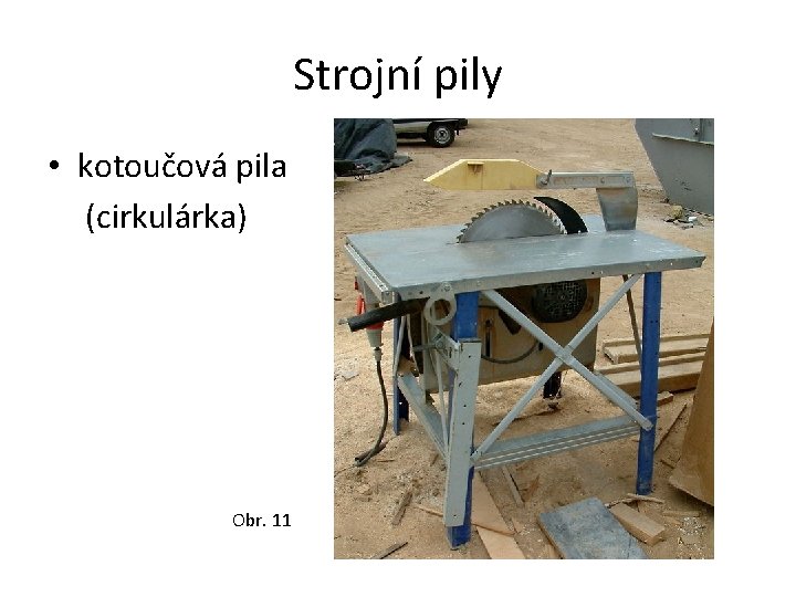 Strojní pily • kotoučová pila (cirkulárka) Obr. 11 