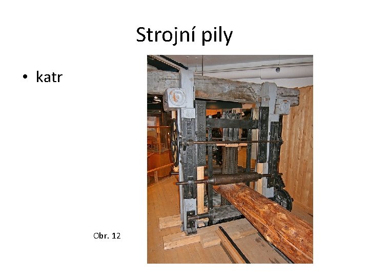 Strojní pily • katr Obr. 12 