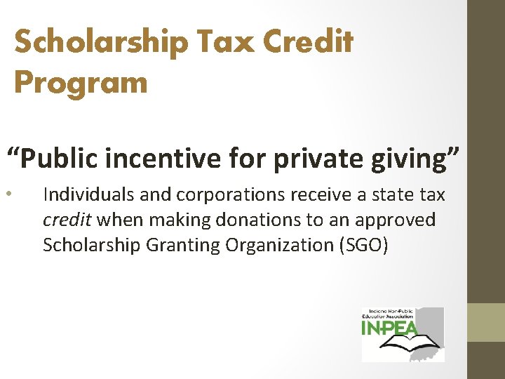 Scholarship Tax Credit Program “Public incentive for private giving” • Individuals and corporations receive