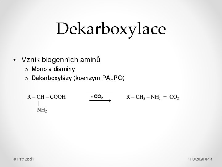 Dekarboxylace • Vznik biogenních aminů o Mono a diaminy o Dekarboxylázy (koenzym PALPO) Petr