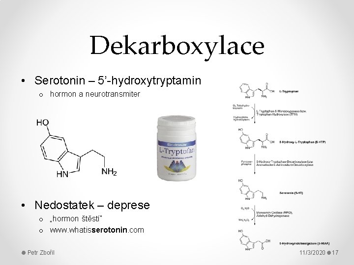 Dekarboxylace • Serotonin – 5’-hydroxytryptamin o hormon a neurotransmiter • Nedostatek – deprese o