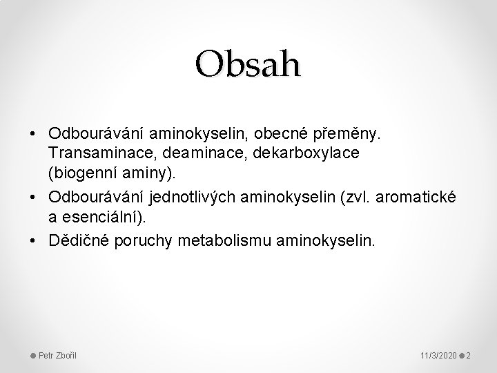 Obsah • Odbourávání aminokyselin, obecné přeměny. Transaminace, dekarboxylace (biogenní aminy). • Odbourávání jednotlivých aminokyselin