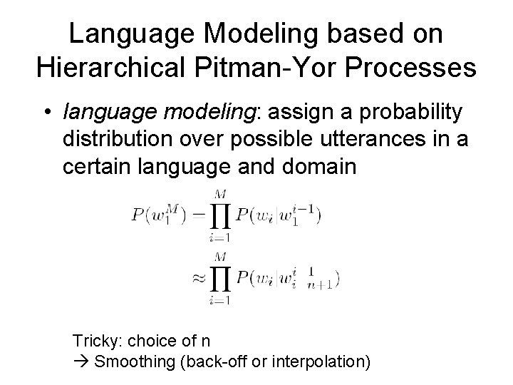Language Modeling based on Hierarchical Pitman-Yor Processes • language modeling: assign a probability distribution Language Modeling based on Hierarchical Pitman-Yor Processes • language modeling: assign a probability distribution