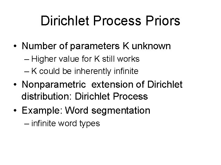 Dirichlet Process Priors • Number of parameters K unknown – Higher value for K Dirichlet Process Priors • Number of parameters K unknown – Higher value for K