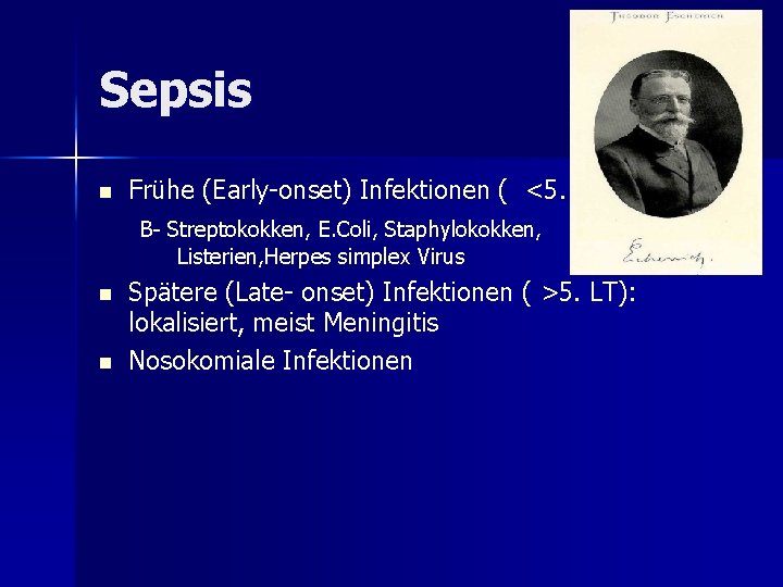Sepsis n Frühe (Early-onset) Infektionen ( <5. LT): B- Streptokokken, E. Coli, Staphylokokken, Listerien, Sepsis n Frühe (Early-onset) Infektionen ( <5. LT): B- Streptokokken, E. Coli, Staphylokokken, Listerien,