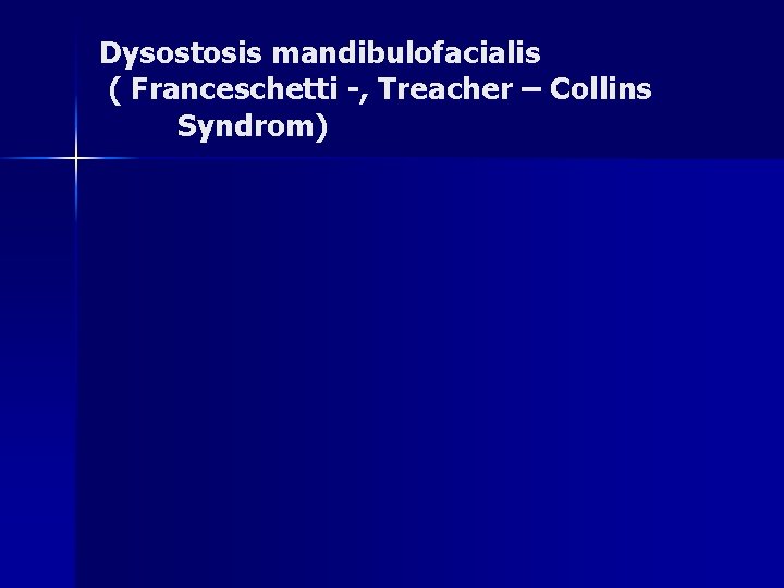 Dysostosis mandibulofacialis ( Franceschetti -, Treacher – Collins Syndrom) Dysostosis mandibulofacialis ( Franceschetti -, Treacher – Collins Syndrom)