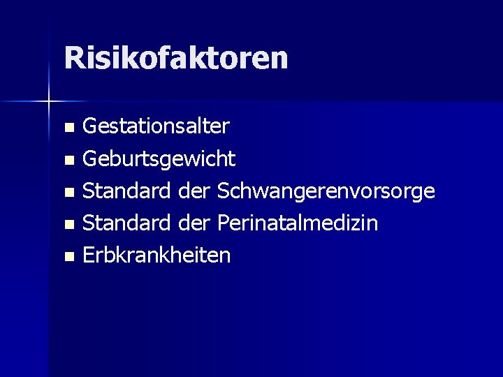 Risikofaktoren Gestationsalter n Geburtsgewicht n Standard der Schwangerenvorsorge n Standard der Perinatalmedizin n Erbkrankheiten Risikofaktoren Gestationsalter n Geburtsgewicht n Standard der Schwangerenvorsorge n Standard der Perinatalmedizin n Erbkrankheiten