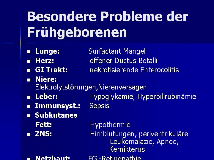 Besondere Probleme der Frühgeborenen n n n n Lunge: Surfactant Mangel Herz: offener Ductus Besondere Probleme der Frühgeborenen n n n n Lunge: Surfactant Mangel Herz: offener Ductus