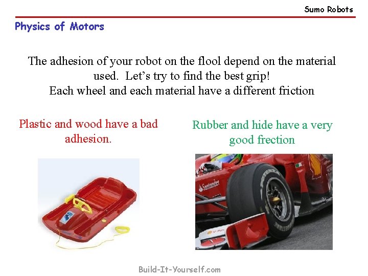 Sumo Robots Physics of Motors The adhesion of your robot on the flool depend