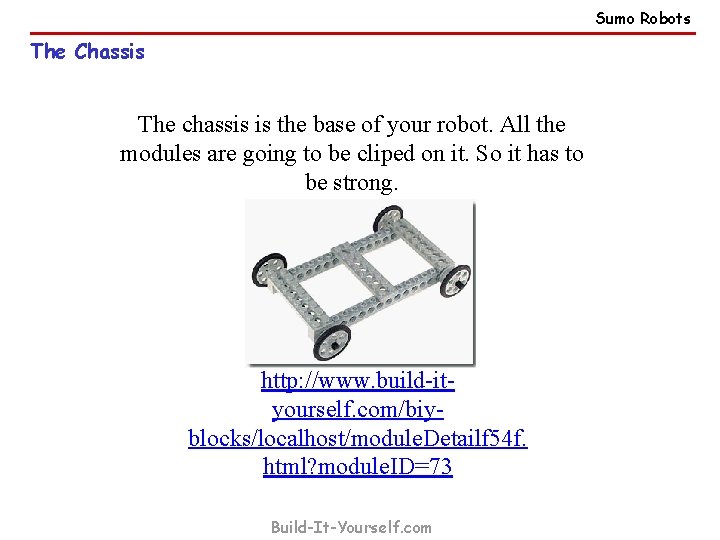 Sumo Robots The Chassis The chassis is the base of your robot. All the