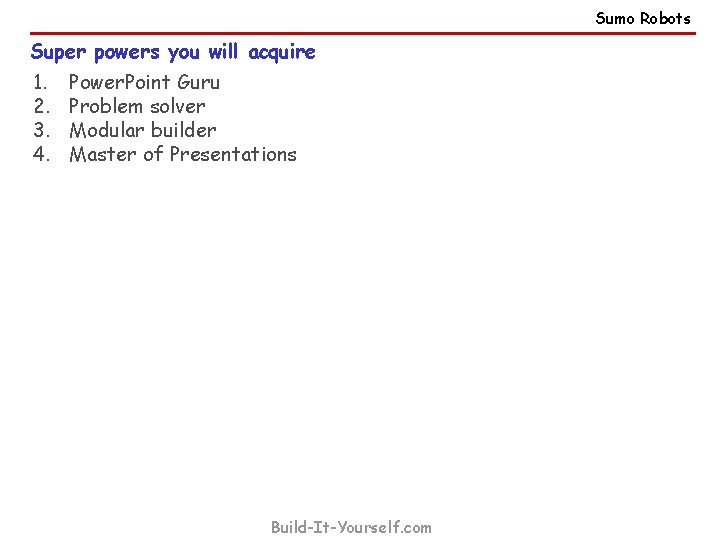 Sumo Robots Super powers you will acquire 1. 2. 3. 4. Power. Point Guru