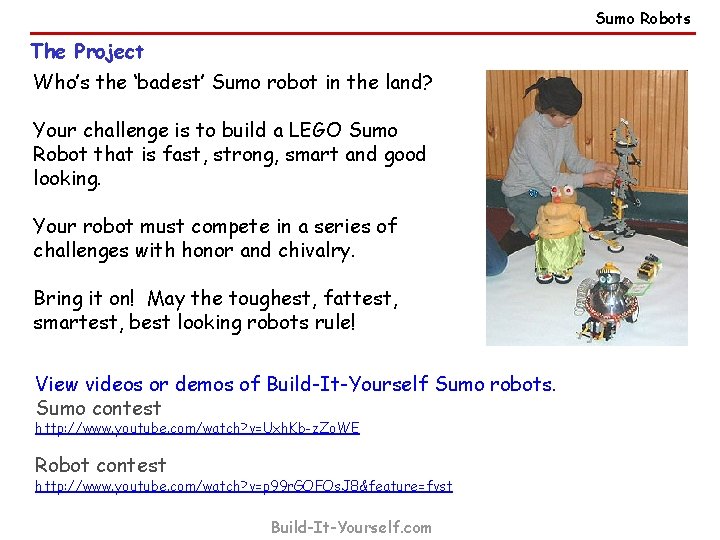 Sumo Robots The Project Who’s the ‘badest’ Sumo robot in the land? Your challenge