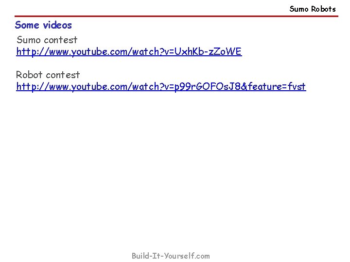 Sumo Robots Some videos Sumo contest http: //www. youtube. com/watch? v=Uxh. Kb-z. Zo. WE