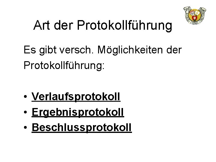 Art der Protokollführung Es gibt versch. Möglichkeiten der Protokollführung: • Verlaufsprotokoll • Ergebnisprotokoll •