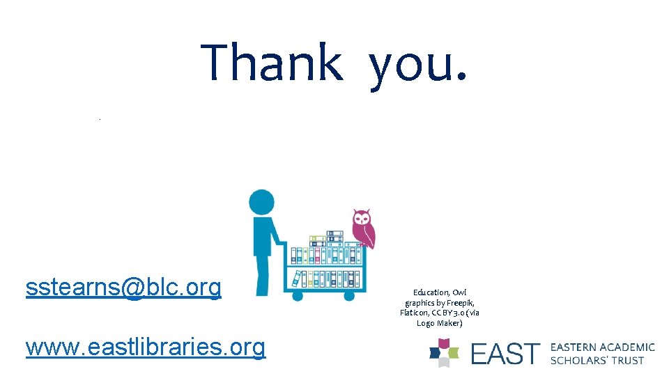 Thank you. . sstearns@blc. org www. eastlibraries. org Education, Owl graphics by Freepik, Flaticon,
