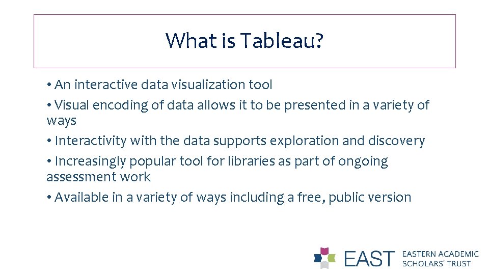 What is Tableau? • An interactive data visualization tool • Visual encoding of data