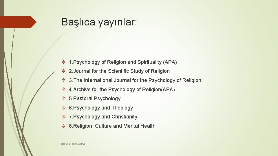 Başlıca yayınlar: 1. Psychology of Religion and Spirituality (APA) 2. Journal for the Scientific