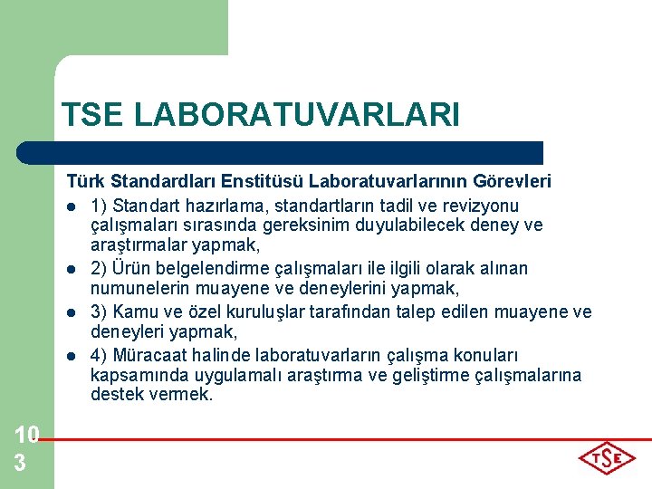 TSE LABORATUVARLARI Türk Standardları Enstitüsü Laboratuvarlarının Görevleri l 1) Standart hazırlama, standartların tadil ve