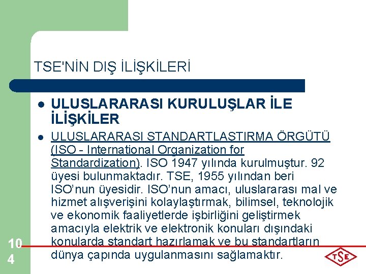 TSE'NİN DIŞ İLİŞKİLERİ 10 4 l ULUSLARARASI KURULUŞLAR İLE İLİŞKİLER l ULUSLARARASI STANDARTLAŞTIRMA ÖRGÜTÜ