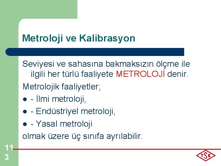 Metroloji ve Kalibrasyon Seviyesi ve sahasına bakmaksızın ölçme ilgili her türlü faaliyete METROLOJİ denir.