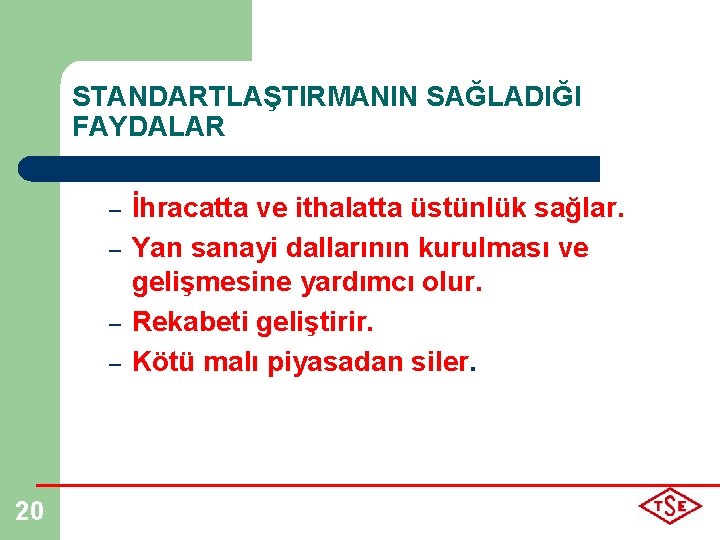 STANDARTLAŞTIRMANIN SAĞLADIĞI FAYDALAR – – 20 İhracatta ve ithalatta üstünlük sağlar. Yan sanayi dallarının