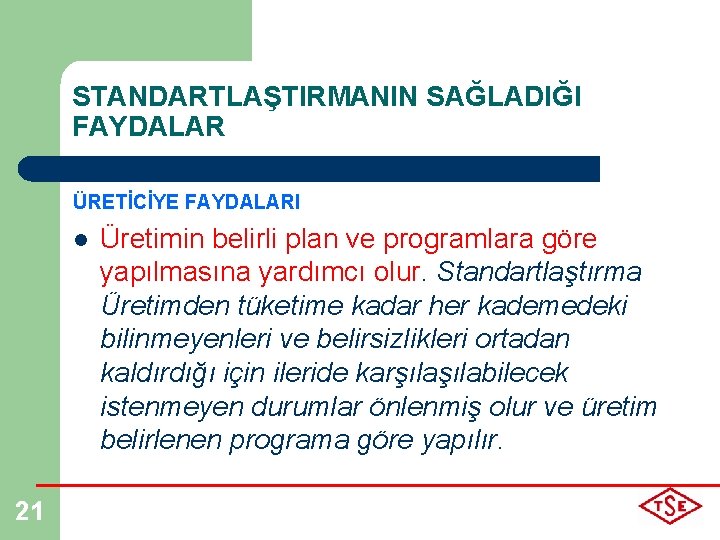 STANDARTLAŞTIRMANIN SAĞLADIĞI FAYDALAR ÜRETİCİYE FAYDALARI l 21 Üretimin belirli plan ve programlara göre yapılmasına