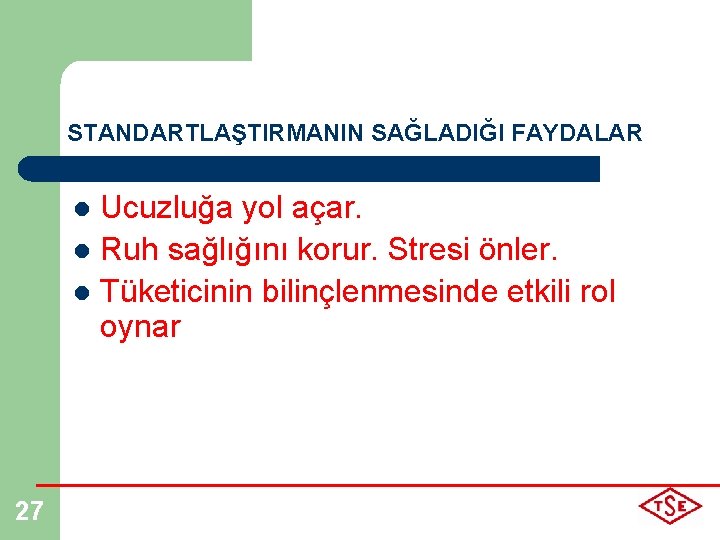 STANDARTLAŞTIRMANIN SAĞLADIĞI FAYDALAR Ucuzluğa yol açar. l Ruh sağlığını korur. Stresi önler. l Tüketicinin