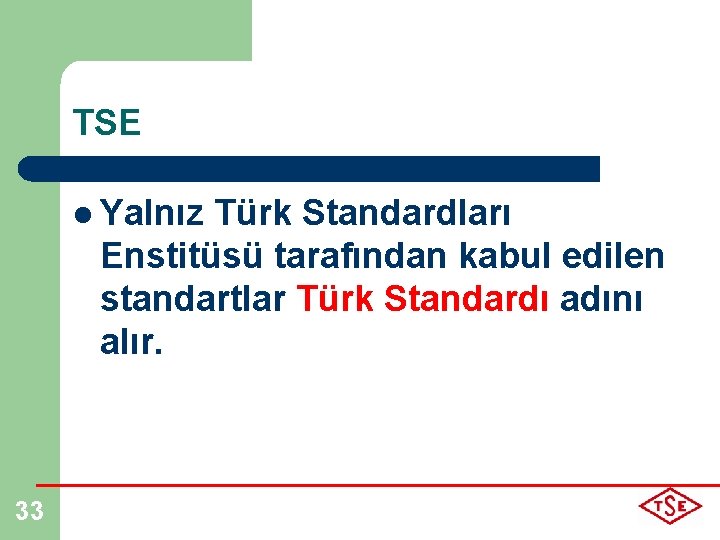 TSE l Yalnız Türk Standardları Enstitüsü tarafından kabul edilen standartlar Türk Standardı adını alır.