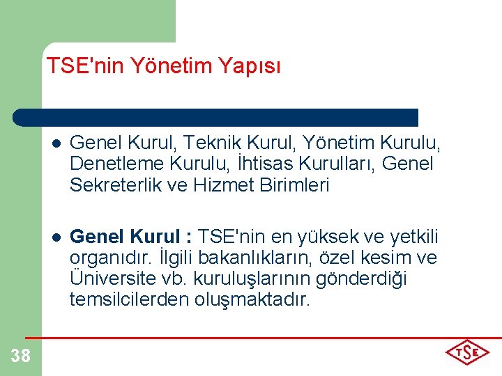 TSE'nin Yönetim Yapısı 38 l Genel Kurul, Teknik Kurul, Yönetim Kurulu, Denetleme Kurulu, İhtisas