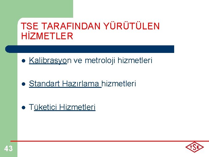 TSE TARAFINDAN YÜRÜTÜLEN HİZMETLER 43 l Kalibrasyon ve metroloji hizmetleri l Standart Hazırlama hizmetleri