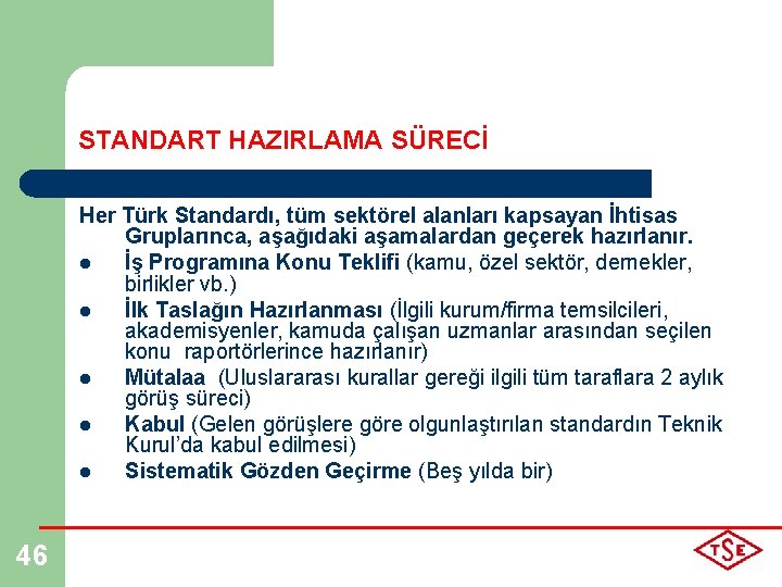 STANDART HAZIRLAMA SÜRECİ Her Türk Standardı, tüm sektörel alanları kapsayan İhtisas Gruplarınca, aşağıdaki aşamalardan