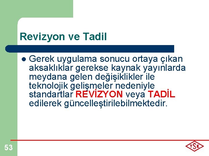 Revizyon ve Tadil l 53 Gerek uygulama sonucu ortaya çıkan aksaklıklar gerekse kaynak yayınlarda