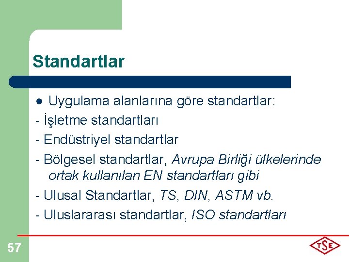 Standartlar Uygulama alanlarına göre standartlar: - İşletme standartları - Endüstriyel standartlar - Bölgesel standartlar,