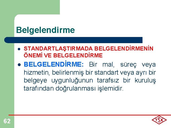 Belgelendirme 62 l STANDARTLAŞTIRMADA BELGELENDİRMENİN ÖNEMİ VE BELGELENDİRME l BELGELENDİRME: Bir mal, süreç veya